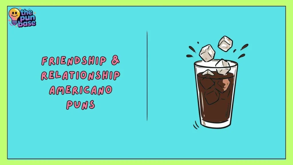 Friendship & Relationship Americano Puns